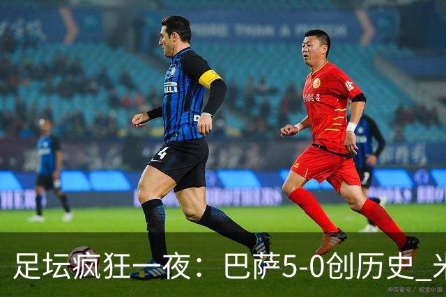 足坛疯狂一夜：巴萨5-0创历史 米兰2-1开门红 巴黎利物浦马竞全平了